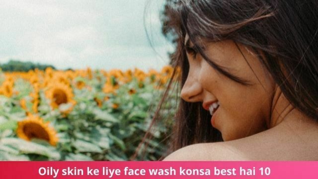 Oily skin face wash for girl in hindi